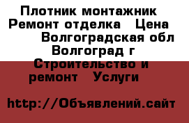 Плотник-монтажник  Ремонт отделка › Цена ­ 500 - Волгоградская обл., Волгоград г. Строительство и ремонт » Услуги   